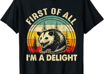 First Of All I’m A Delight Sarcastic Angry Opossum T-Shirt