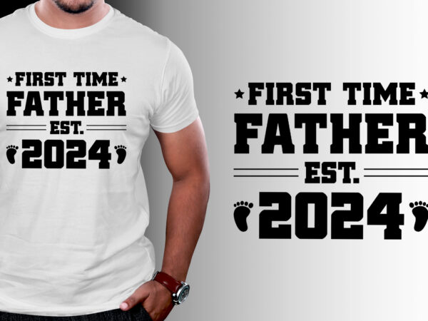 First time father est 2024 t-shirt design First time father est 2024 t-shirt design