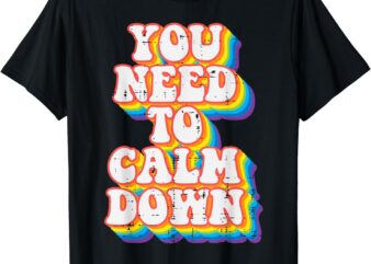 Gay You Need To Calm Down Rainbow Pride Flag LGBTQ Men Women T-Shirt