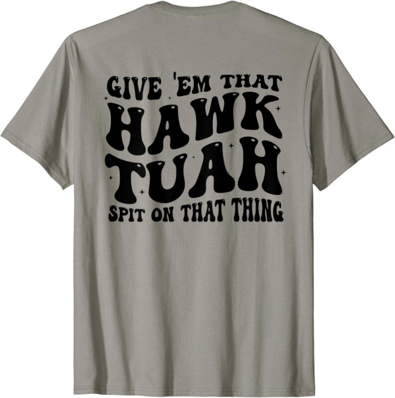 Give them That Hawk Tuah Spit on That Thing Groovy (on back) T-Shirt