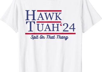 Hawk Tuah 24 Spit On That Thang T-Shirt