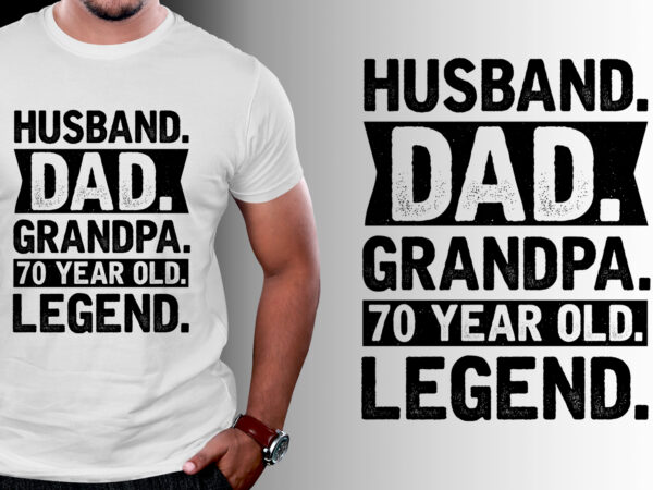 Husband dad grandpa 70 year old legend t-shirt design Husband dad grandpa 70 year old legend t-shirt design