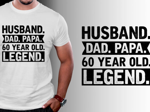 Husband dad papa 60 year old legend t-shirt design Husband dad papa 60 year old legend t-shirt design
