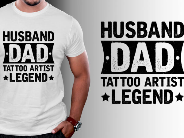Husband dad tattoo artist legend t-shirt design Husband dad tattoo artist legend t-shirt design