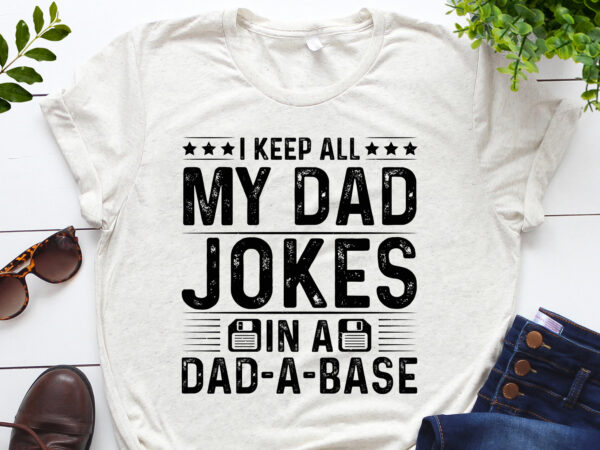 I keep all my dad jokes in a dad-a-base t-shirt design
