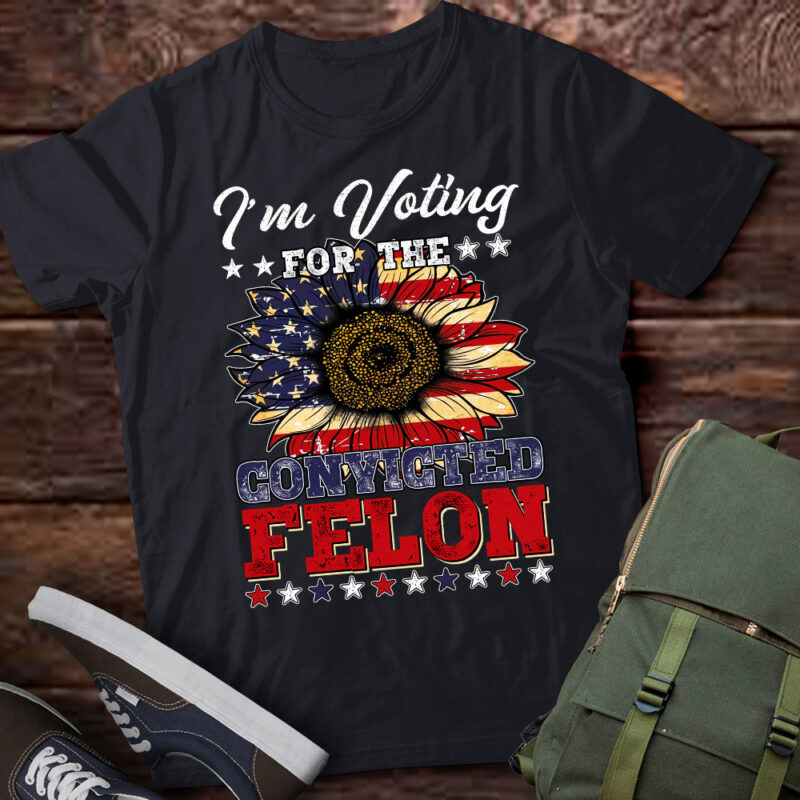 I’m Voting For The Convicted Felon Funny Pro Trump 2024 LTSD4