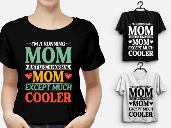 I’m a running mom much cooler t-shirt design I’m a running mom much cooler t-shirt design