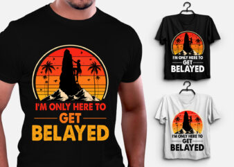 I’m only here to get Belayed Climbing T-Shirt Design