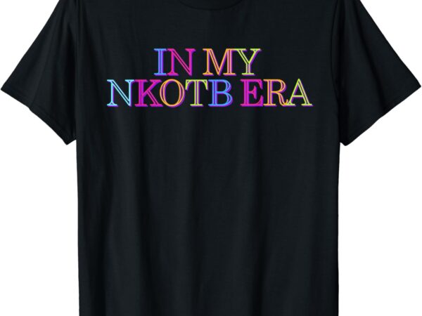 In my nkotb era funny for men women t-shirt
