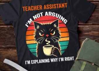 LT202 Teacher Assistant I’m Not Arguing I’m Explaining Why I’m Right