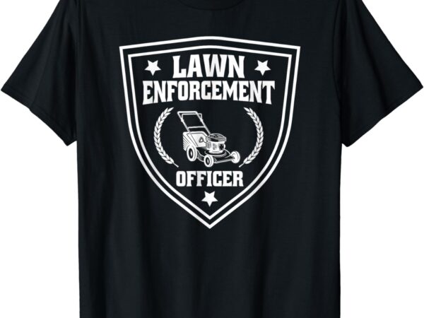Lawn enforcement officer funny for lawn mowers t-shirt