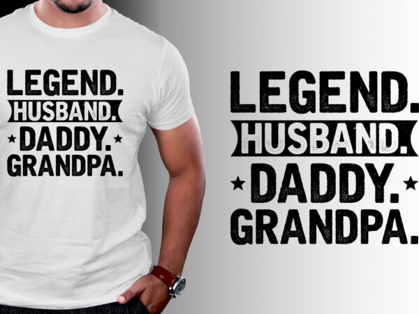 Legend husband daddy grandpa t-shirt design Legend husband daddy grandpa t-shirt design