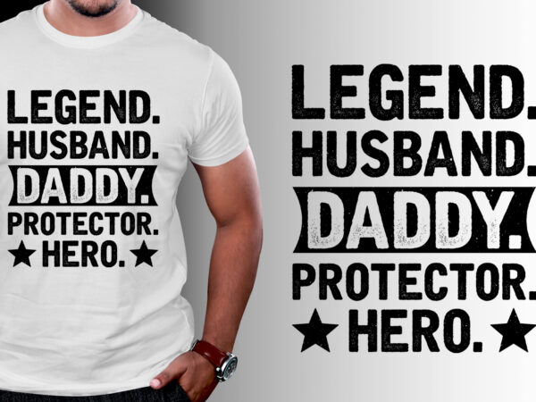 Legend husband daddy protector hero t-shirt design Legend husband daddy protector hero t-shirt design