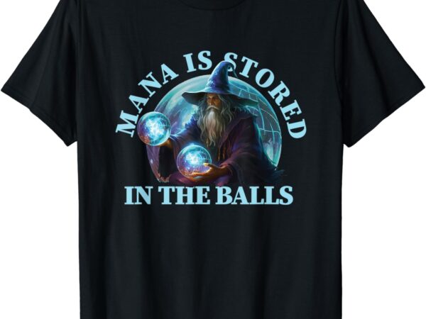 Mana is stored in the balls magician sorcerer witcher wizard t-shirt