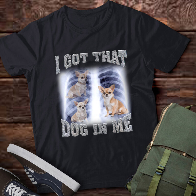 Men Women I Got that Chihuahua Dog in Me Xray Meme Gymer Sport Gym T-Shirt ltsp