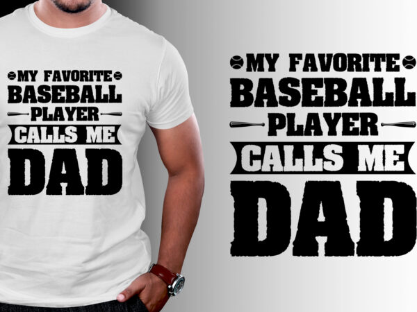 My favorite baseball player calls me dad t-shirt design My favorite baseball player calls me dad t-shirt design