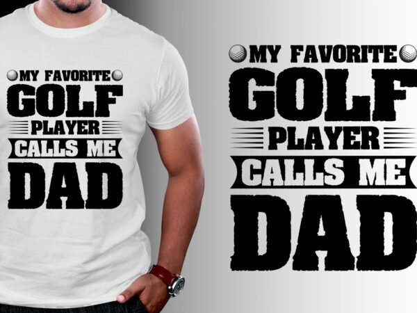 My favorite golf player calls me dad t-shirt design My favorite golf player calls me dad t-shirt design