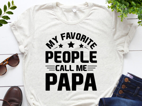 My favorite people call me papa t-shirt design My favorite people call me papa t-shirt design