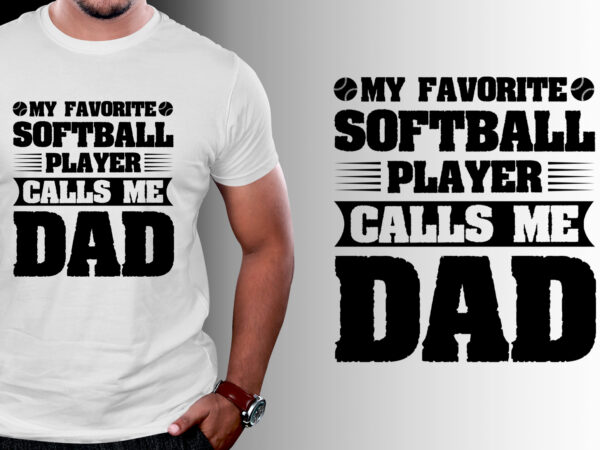 My favorite softball player calls me dad t-shirt design My favorite softball player calls me dad t-shirt design