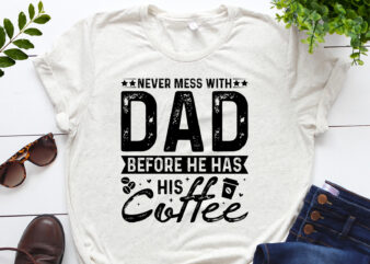 Never Mess With Dad Before He Has His Coffee T-Shirt Design