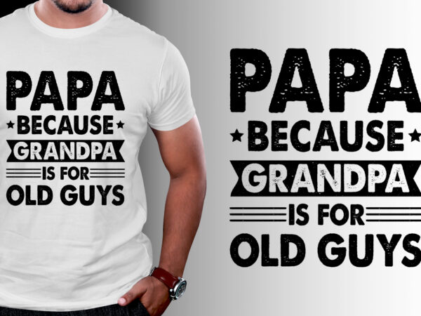 Papa because grandpa is for old guys t-shirt design Papa because grandpa is for old guys t-shirt design