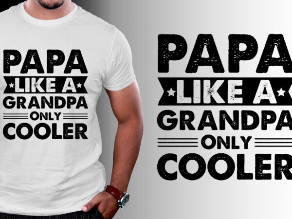 Papa like a grandpa only cooler t-shirt design Papa like a grandpa only cooler t-shirt design