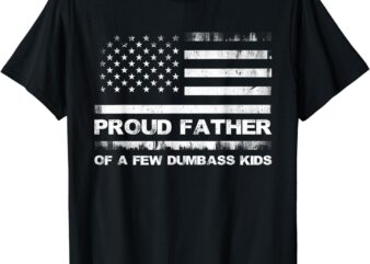 Proud Father Of A Few Dumb-ass Kids Funny Father’s Day T-Shirt