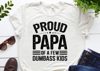 Proud Papa Of A Few Dumbass KIds T-Shirt Design