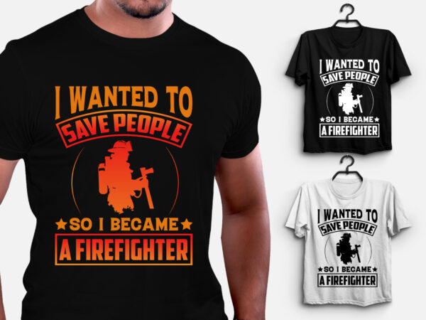 Save people so i became a firefighter t-shirt design Save people so i became a firefighter t-shirt design