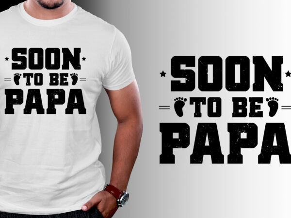 Soon to be papa t-shirt design Soon to be papa t-shirt design