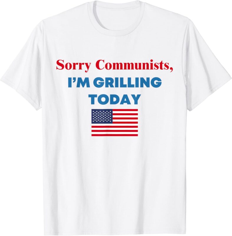 Sorry Communists I’m Grilling Today T-Shirt