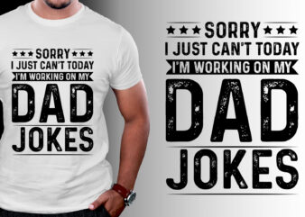Sorry I Just Can’t Today I’m Working on My Dad Jokes T-Shirt Design