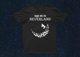 Take Me To Neverland | Cool T-Shirt Design For Sale | Easy To Use Design | All Files.