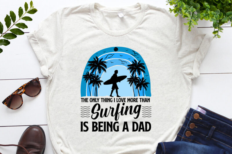 The Only Thing I Love more than Surfing is Being a Dad T-Shirt Design