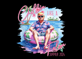 Chillin Like A Felon Trump PNG, Trump Summer PNG