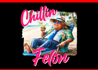 Trump Chillin Like A Felon png, TRump 2024 PNG