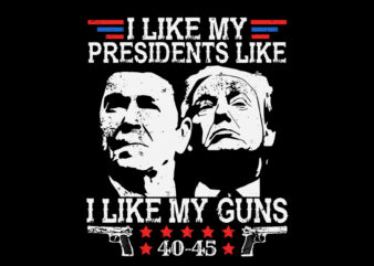 I Like My Presidents like I Like My Guns 40 45 SVG