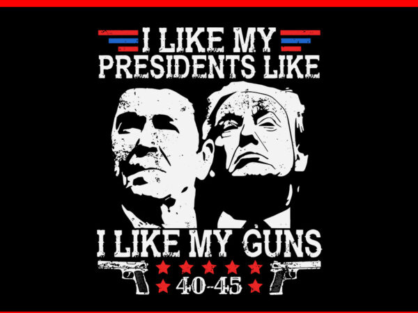 I like my presidents like i like my guns 40 45 svg t shirt design for sale I like my presidents like i like my guns 40 45 svg t shirt design for sale