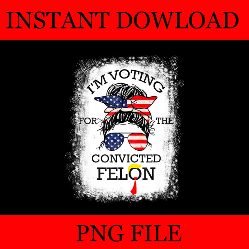 Trump 2024 Convicted Felon PNG, I’m Voting Convicted Felon 2024 PNG