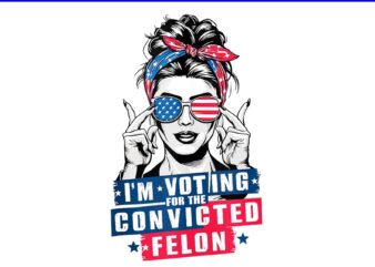 Messy Bun I’m Voting For The Convicted Felon PNG
