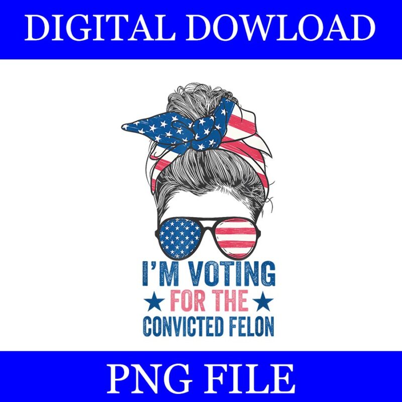 Messy Bun I’m Voting For The Convicted Felon PNG