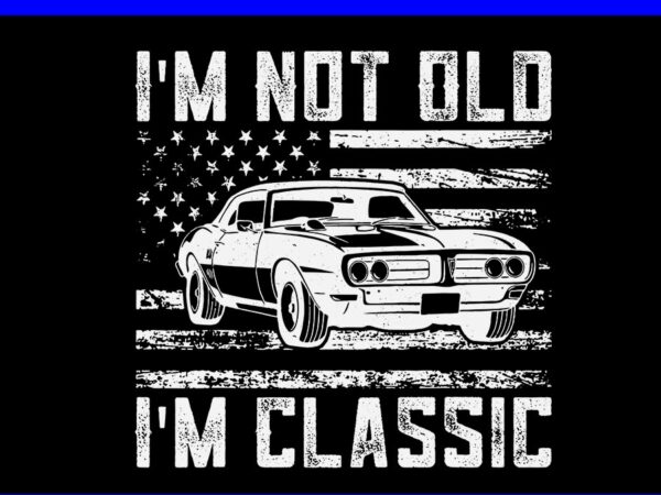I’m not old i’m classic car svg, vintage dad father’s day svg t shirt design for sale I’m not old i’m classic car svg, vintage dad father’s day svg t shirt design for sale
