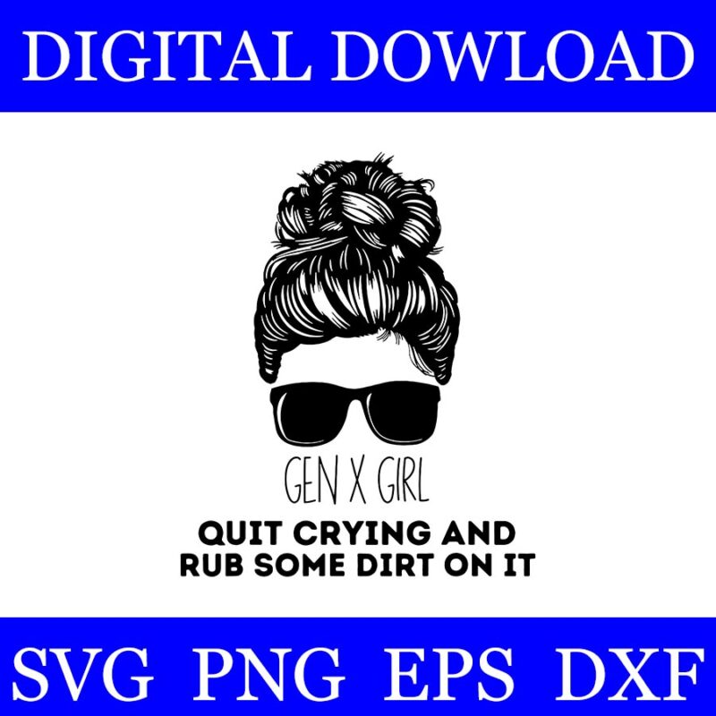 Gen X Quit Crying & Rub Some Dirt On It Messy Bun Girl SVG