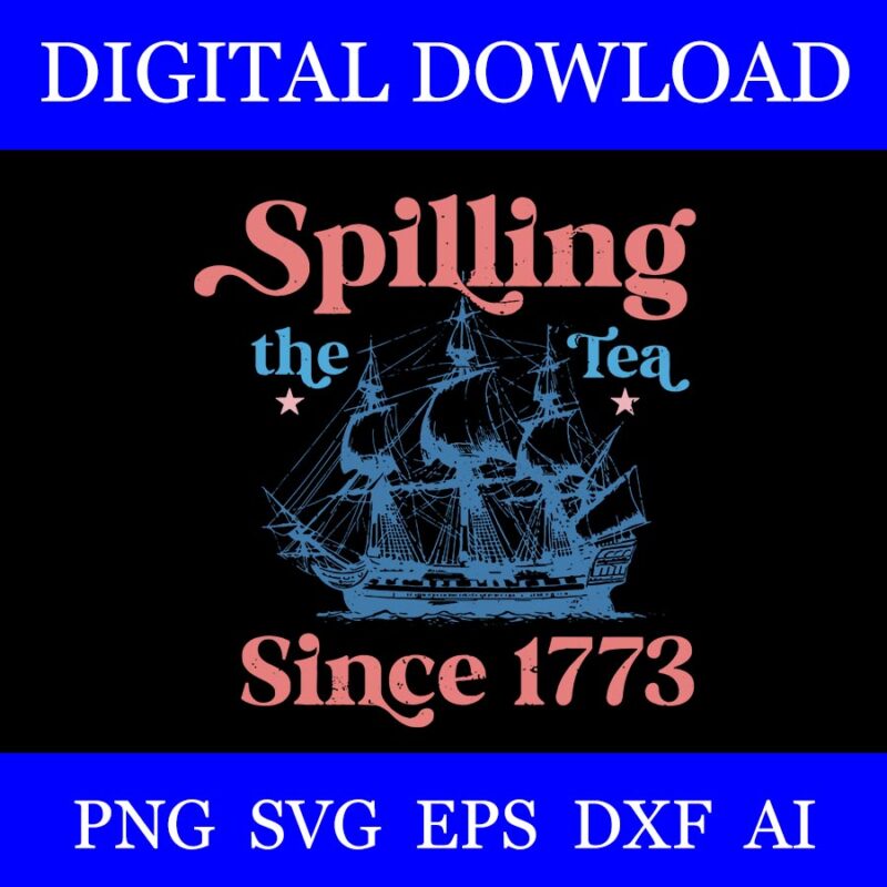 Spilling The Tea Since 1776 SVG, American Patriotic 4th Of July SVG