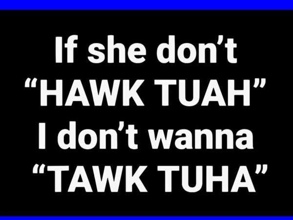 If she don’t hawk tuah i don’t wanna tawk tuah svg t shirt design for sale If she don’t hawk tuah i don’t wanna tawk tuah svg t shirt design for sale