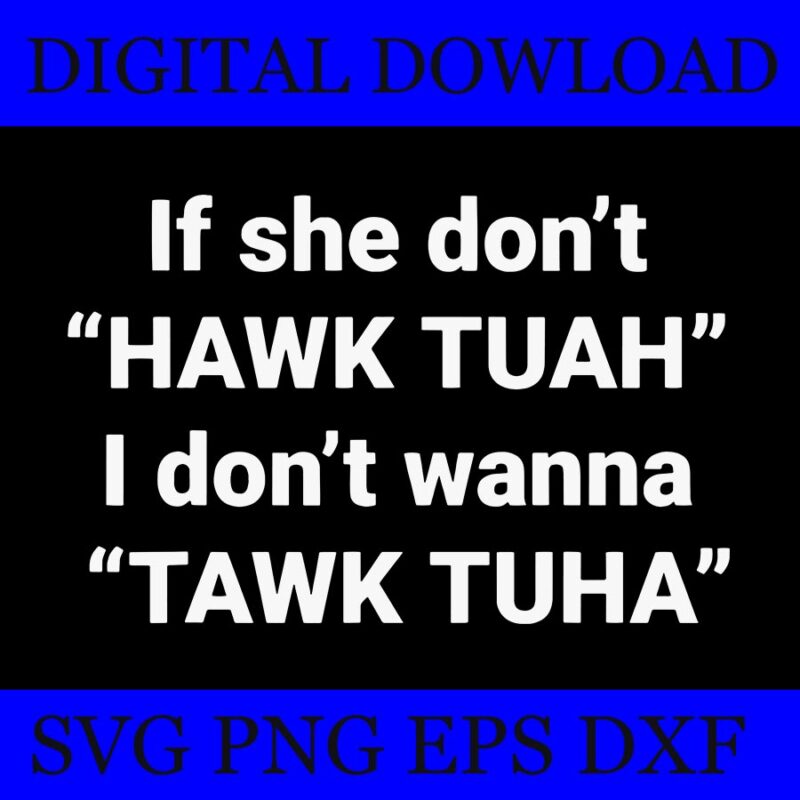 If She Don’t Hawk Tuah I Don’t Wanna Tawk Tuah SVG