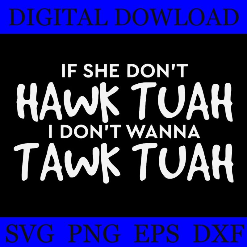 If She Don’t Hawk Tuah I Don’t Wanna Tawk Tuah SVG