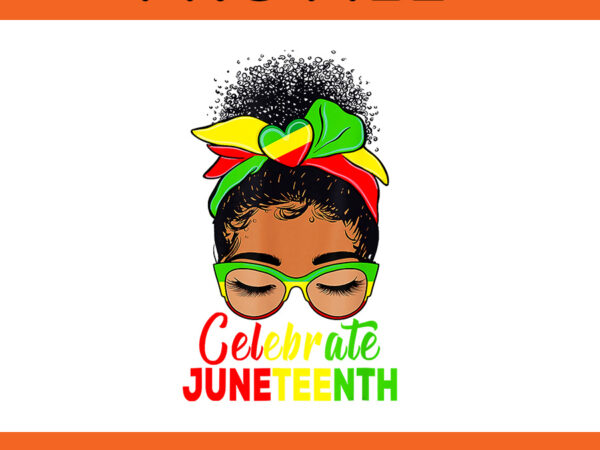 Black women messy bun juneteenth celebrate independence day png t shirt template Black women messy bun juneteenth celebrate independence day png t shirt template