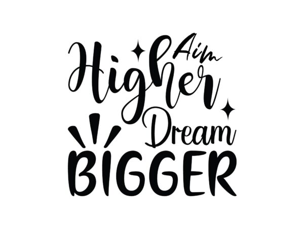 Aim higher dream bigger t shirt vector Aim higher dream bigger t shirt vector