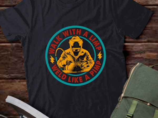 Walk with a limp weld like a pimp t-shirt ltsp